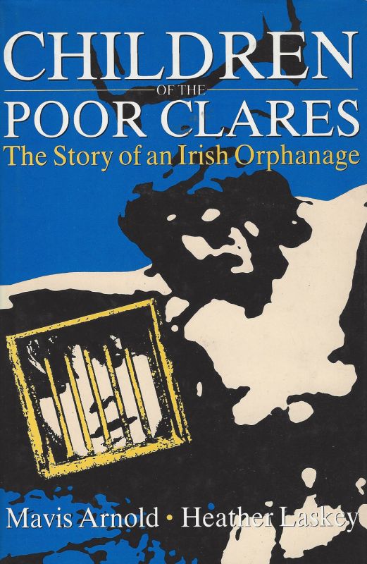 Arnold, Children of the Poor Clares - The story of an Irish orphanage.