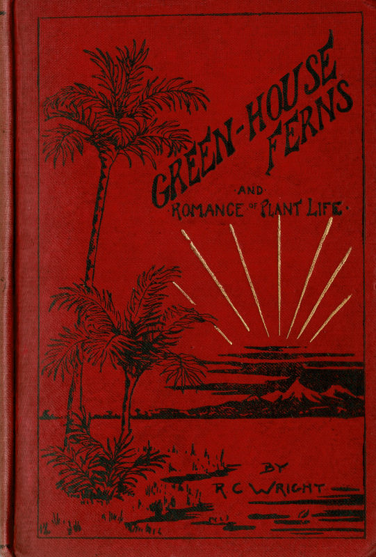 Wright, Greenhouse Ferns and Romance of Plant Life.