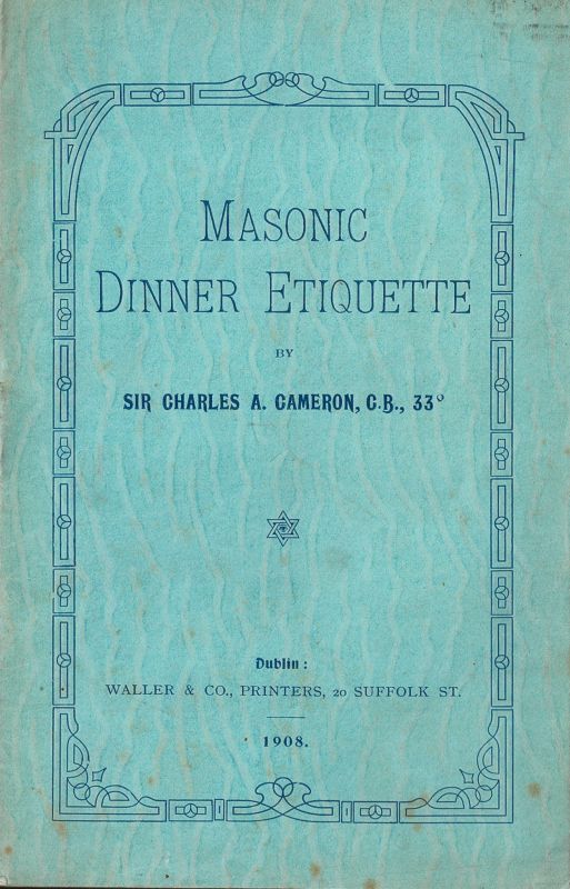 Cameron, Masonic Dinner Etiquette by Sir Charles A. Cameron, C.B. 33°.