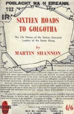 Shannon, Sixteen Roads to Golgatha - The Life Stories of the Sixteen Executed Leaders of the Easter Rising.