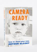 Elgort, Camera Ready - How to shoot your kids [Signed and beautifully Inscribed by Vogue - Photographer Arthur Elgort]