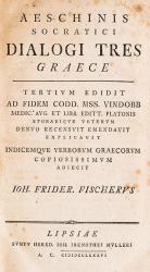 [Aeschines of Sphettus / Aeschines Socraticus] Fischer, Aeschinis Socratici – Dialogi Tres Graece.