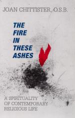 Chittister, The Fire in These Ashes – A Spirituality of Contemporary Religious L