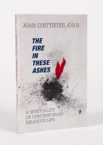 Chittister, The Fire in These Ashes – A Spirituality of Contemporary Religious L