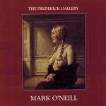 O'Neill, Mark O'Neill. The Frederick Gallery.