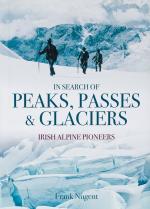 Nugent, In Search of Peaks, Passes & Glaciers - Irish Alpine Pioneers.